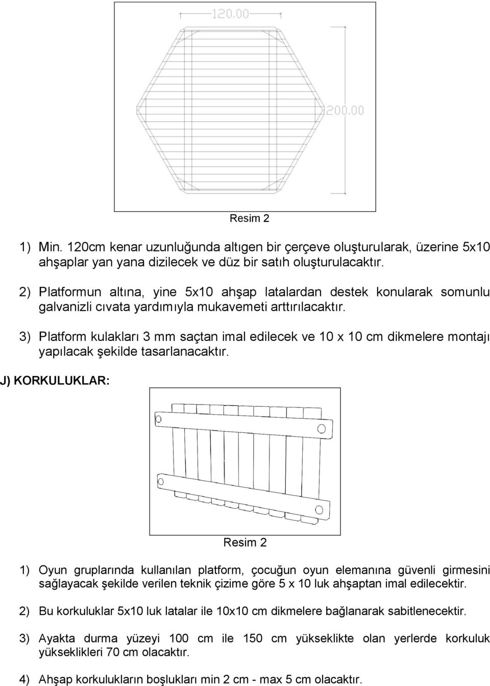 3) Platform kulakları 3 mm saçtan imal edilecek ve 10 x 10 cm dikmelere montajı yapılacak şekilde tasarlanacaktır.