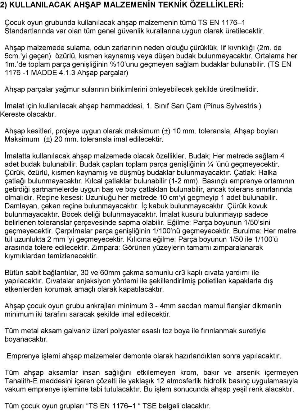 de toplam parça genişliğinin %10 unu geçmeyen sağlam budaklar bulunabilir. (TS EN 1176-1 MADDE 4.1.3 Ahşap parçalar) Ahşap parçalar yağmur sularının birikimlerini önleyebilecek şekilde üretilmelidir.