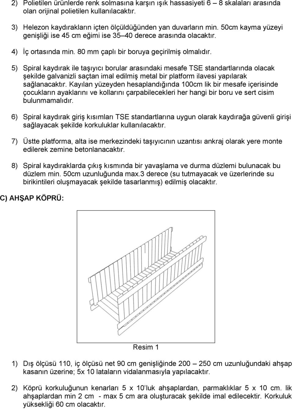 5) Spiral kaydırak ile taşıyıcı borular arasındaki mesafe TSE standartlarında olacak şekilde galvanizli saçtan imal edilmiş metal bir platform ilavesi yapılarak sağlanacaktır.