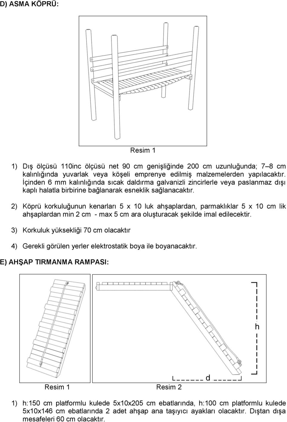 2) Köprü korkuluğunun kenarları 5 x 10 luk ahşaplardan, parmaklıklar 5 x 10 cm lik ahşaplardan min 2 cm - max 5 cm ara oluşturacak şekilde imal edilecektir.