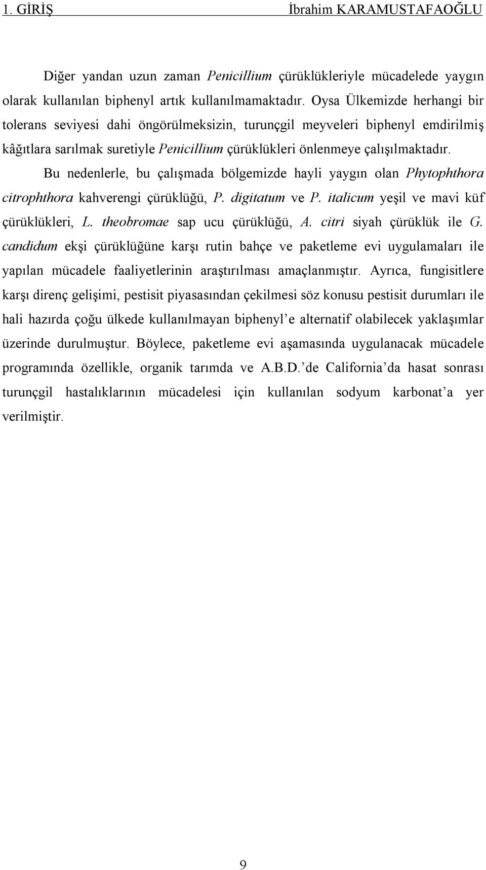 Bu nedenlerle, bu çalışmada bölgemizde hayli yaygın olan Phytophthora citrophthora kahverengi çürüklüğü, P. digitatum ve P. italicum yeşil ve mavi küf çürüklükleri, L. theobromae sap ucu çürüklüğü, A.