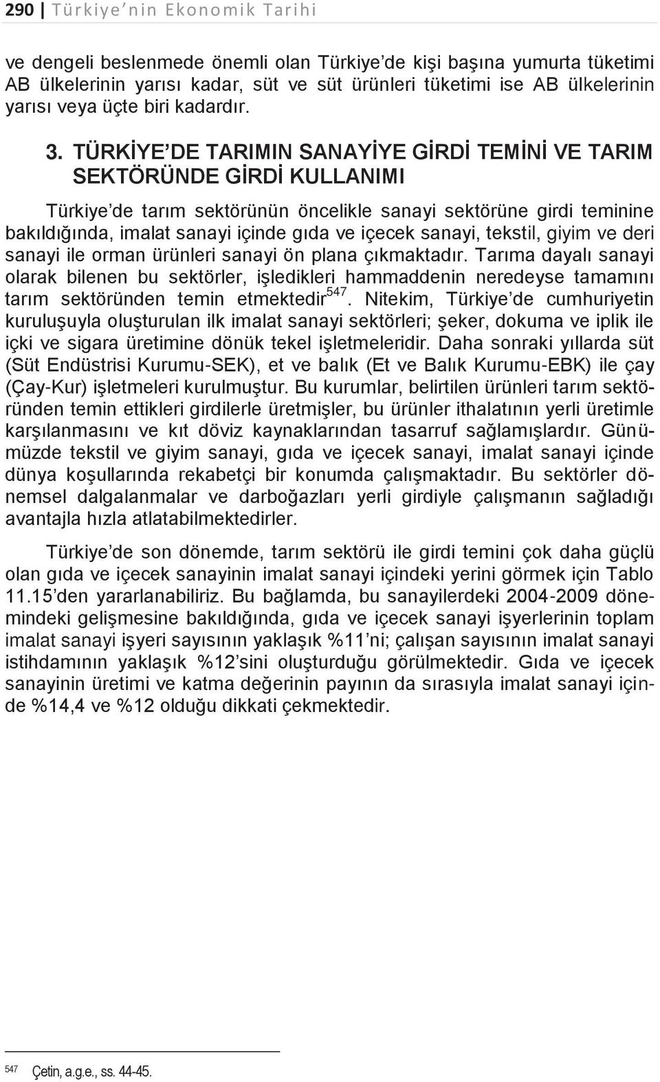 TÜRKİYE DE TARIMIN SANAYİYE GİRDİ TEMİNİ VE TARIM SEKTÖRÜNDE GİRDİ KULLANIMI Türkiye de tarım sektörünün öncelikle sanayi sektörüne girdi teminine bakıldığında, imalat sanayi içinde gıda ve içecek