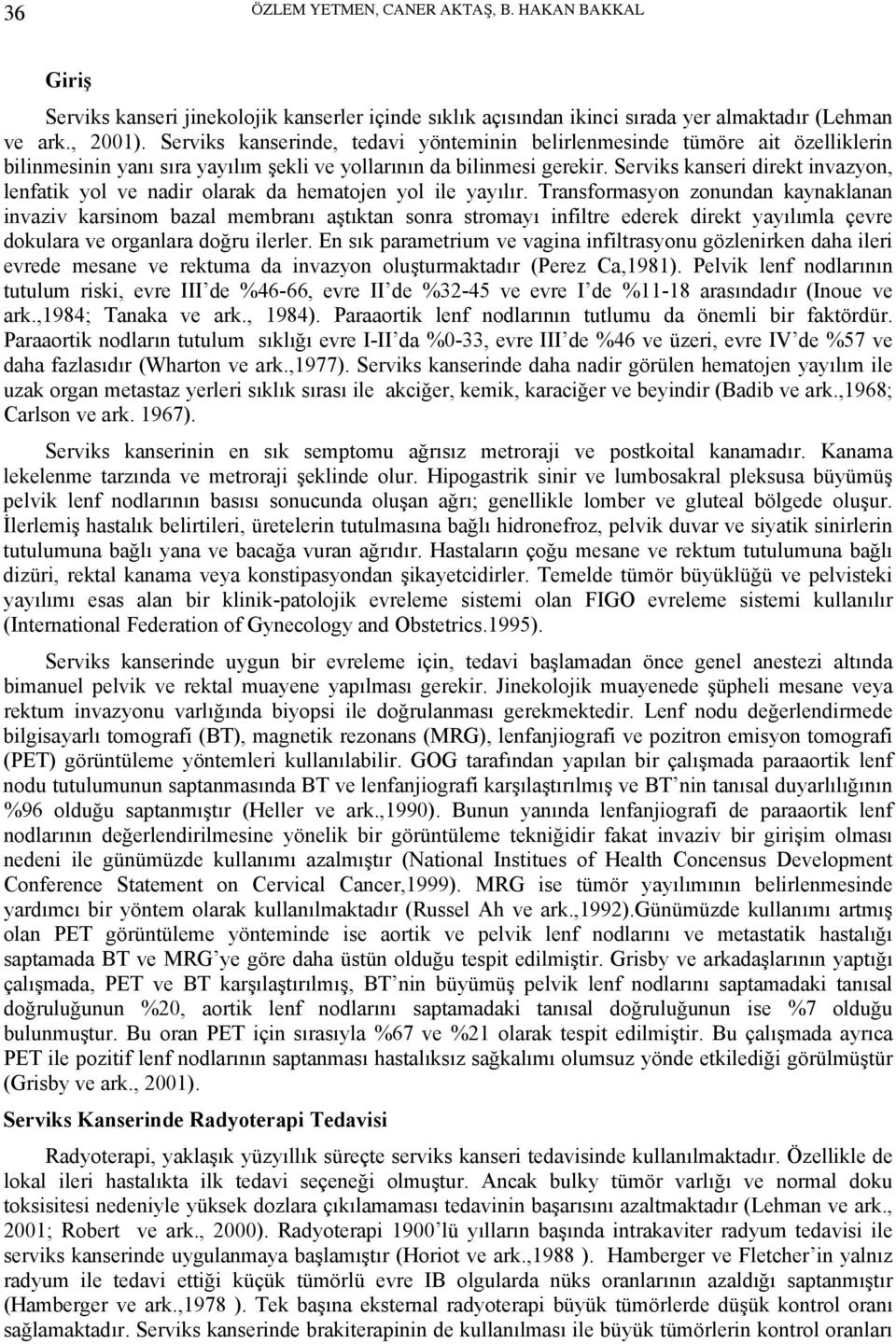 Serviks kanseri direkt invazyon, lenfatik yol ve nadir olarak da hematojen yol ile yayılır.