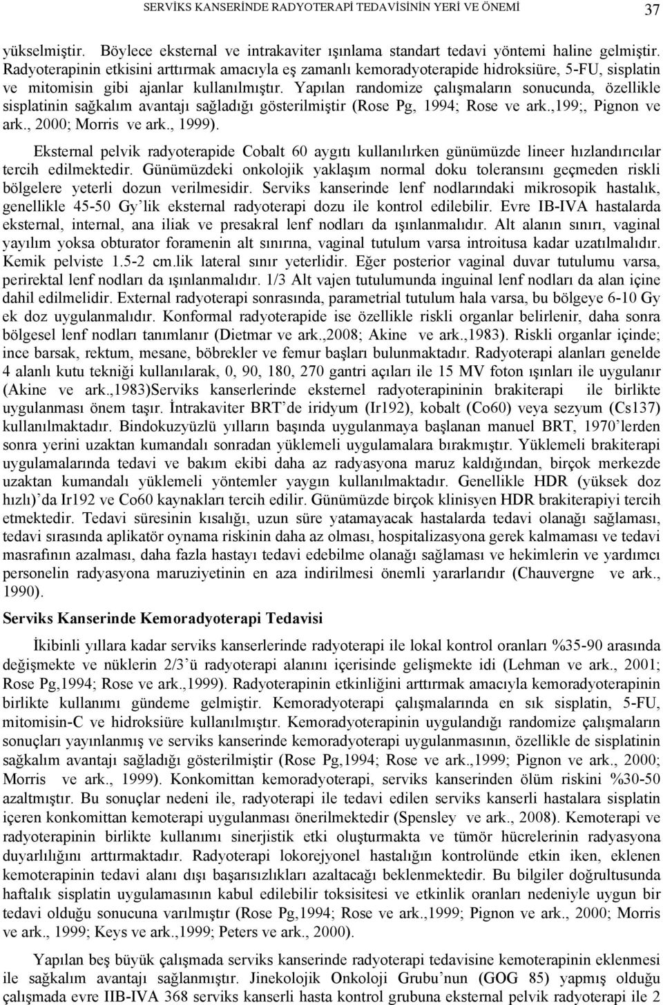 Yapılan randomize çalışmaların sonucunda, özellikle sisplatinin sağkalım avantajı sağladığı gösterilmiştir (Rose Pg, 1994; Rose ve ark.,199;, Pignon ve ark., 2000; Morris ve ark., 1999).