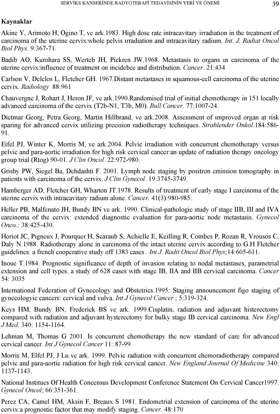 Badib AO, Kurohara SS, Werteb JH, Pickren JW.1968. Metastasis to organs ın carcinoma of the uterine cervix:influence of treatment on incidebce and distribution. Cancer.