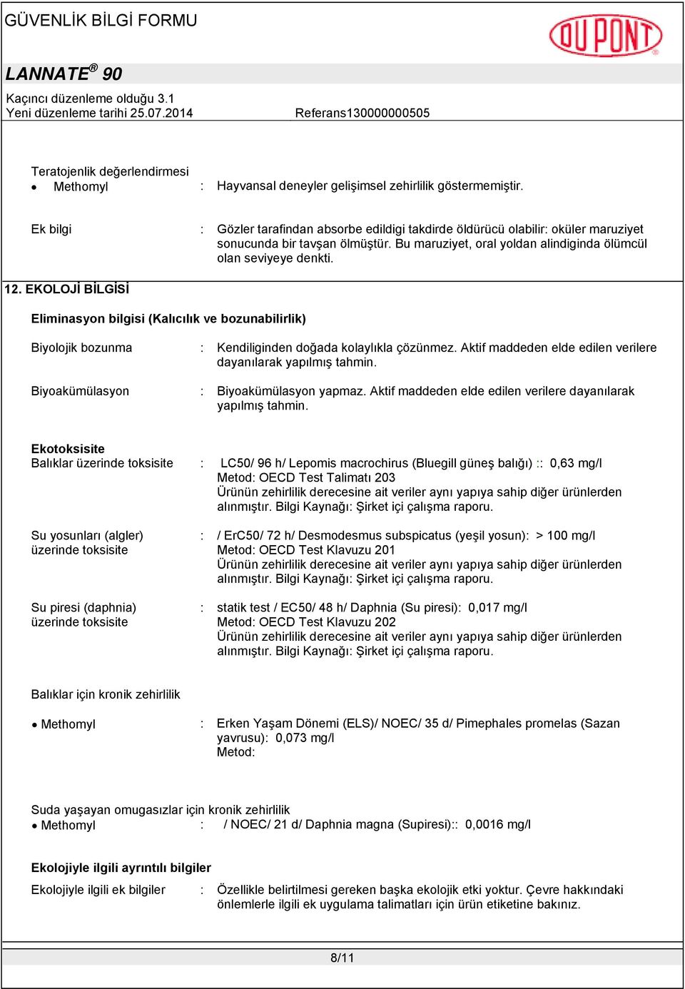 EKOLOJİ BİLGİSİ Eliminasyon bilgisi (Kalıcılık ve bozunabilirlik) Biyolojik bozunma : Kendiliginden doğada kolaylıkla çözünmez. Aktif maddeden elde edilen verilere dayanılarak yapılmış tahmin.