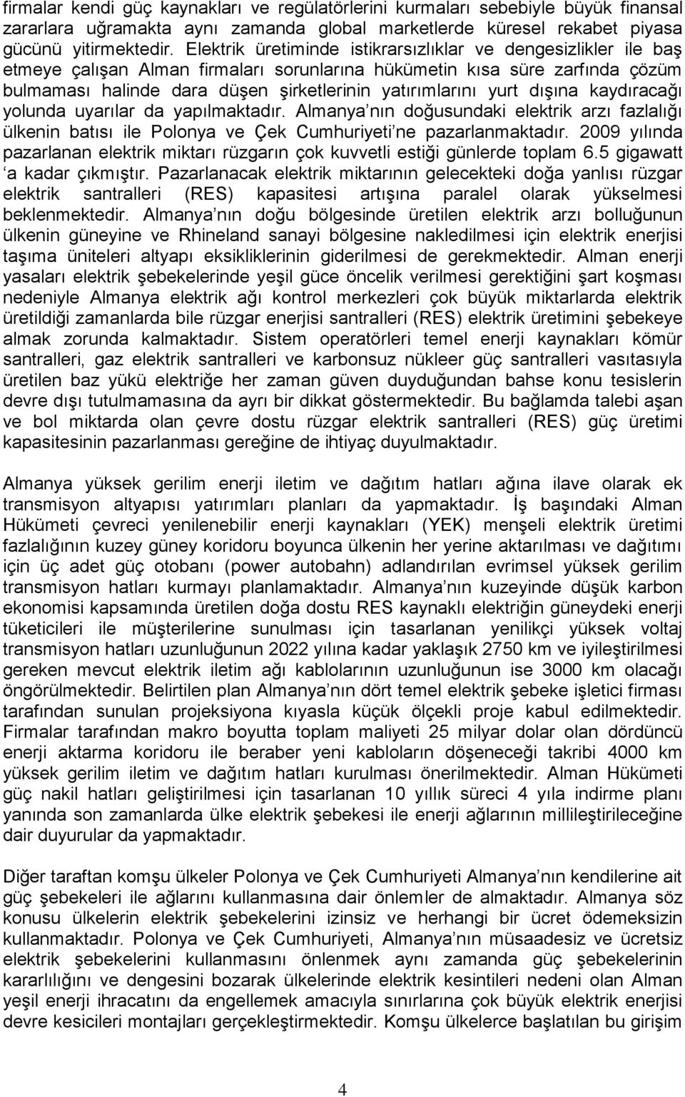 yurt dışına kaydıracağı yolunda uyarılar da yapılmaktadır. Almanya nın doğusundaki elektrik arzı fazlalığı ülkenin batısı ile Polonya ve Çek Cumhuriyeti ne pazarlanmaktadır.