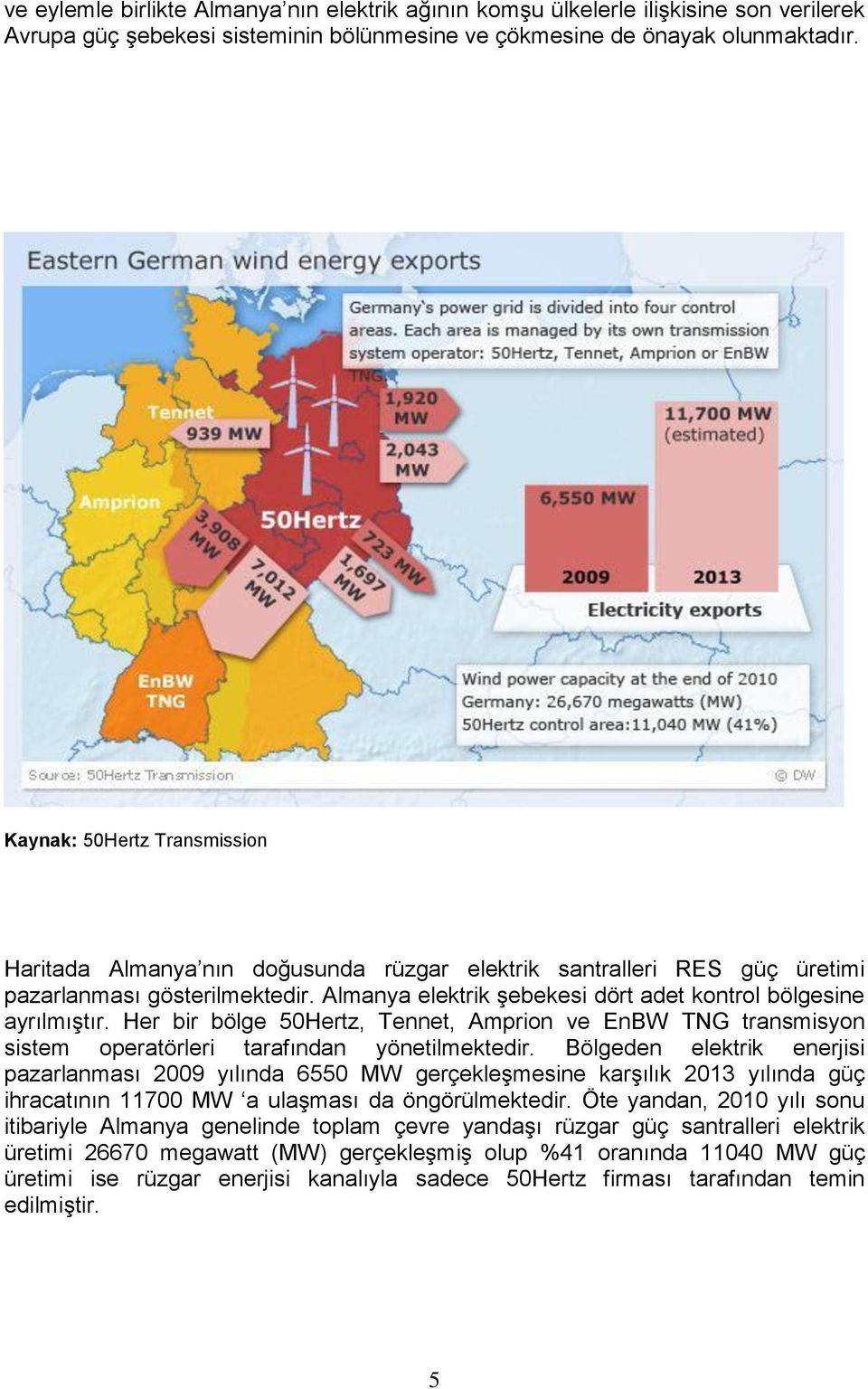 Almanya elektrik şebekesi dört adet kontrol bölgesine ayrılmıştır. Her bir bölge 50Hertz, Tennet, Amprion ve EnBW TNG transmisyon sistem operatörleri tarafından yönetilmektedir.