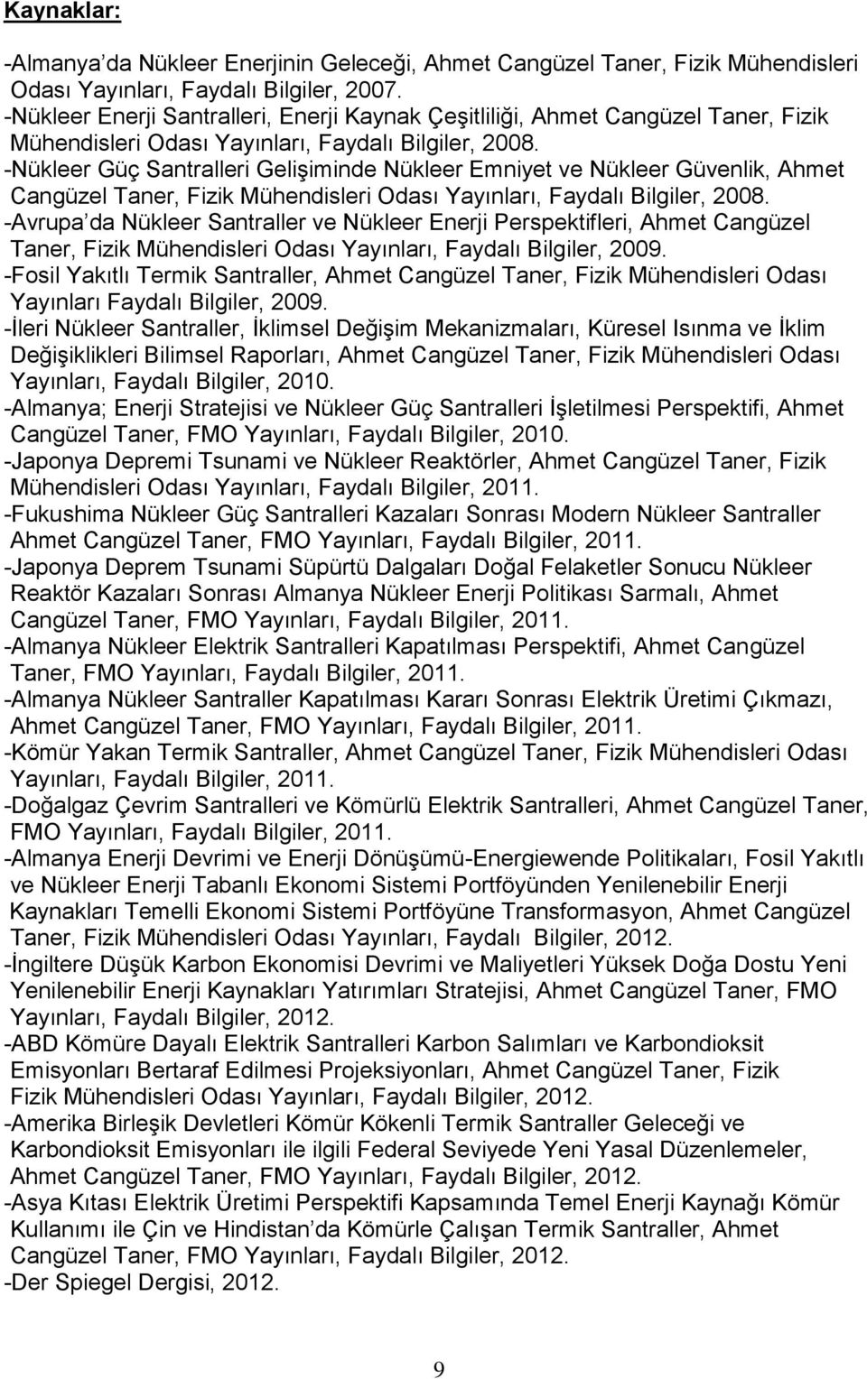 -Nükleer Güç Santralleri Gelişiminde Nükleer Emniyet ve Nükleer Güvenlik, Ahmet Cangüzel Taner, Fizik Mühendisleri Odası Yayınları, Faydalı Bilgiler, 2008.