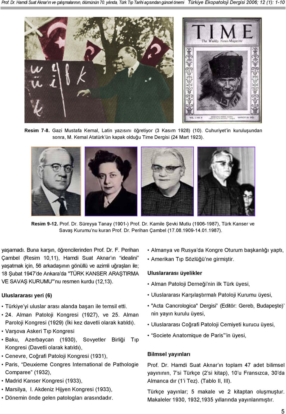 Süreyya Tanay (1901) Prof. Dr. Kamile Şevki Mutlu (19061987), Türk Kanser ve Savaş Kurumu nu kuran Prof. Dr. Perihan Çambel (17.08.190914.01.1987). yaşamadı. Buna karşın, öğrencilerinden Prof. Dr. F.