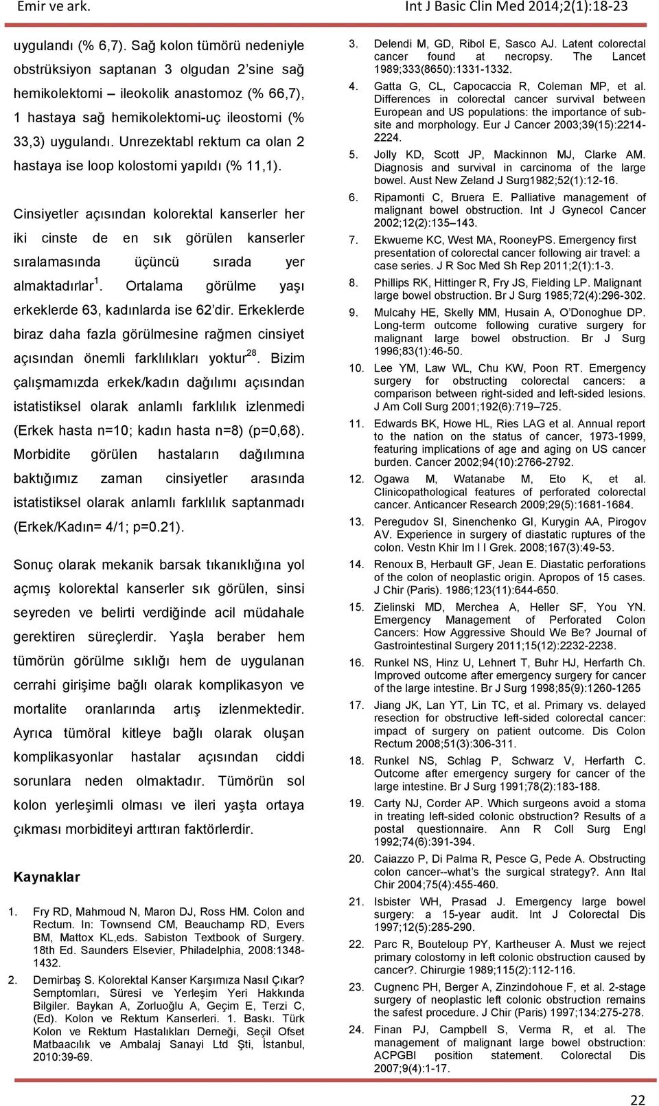 Cinsiyetler açısından kolorektal kanserler her iki cinste de en sık görülen kanserler sıralamasında üçüncü sırada yer almaktadırlar 1. Ortalama görülme yaşı erkeklerde 63, kadınlarda ise 62 dir.