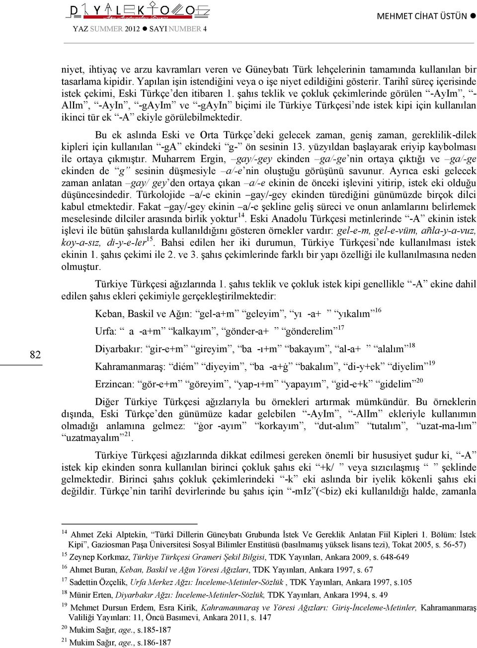 şahıs teklik ve çokluk çekimlerinde görülen -AyIm, - AlIm, -AyIn, -gayim ve -gayin biçimi ile Türkiye Türkçesi nde istek kipi için kullanılan ikinci tür ek -A ekiyle görülebilmektedir.