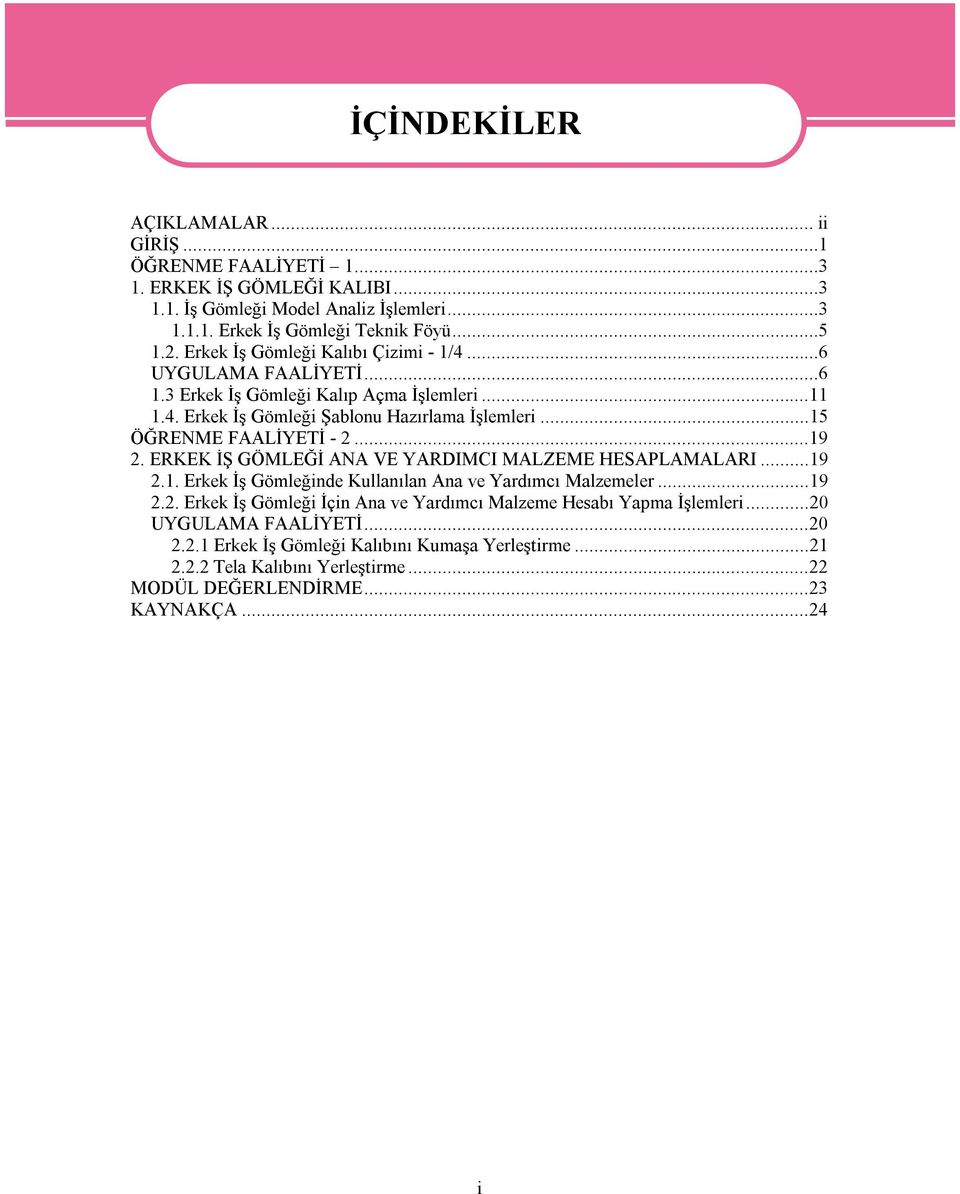 ..19 2. ERKEK İŞ GÖMLEĞİ ANA VE YARDIMCI MALZEME HESAPLAMALARI...19 2.1. Erkek İş Gömleğinde Kullanılan Ana ve Yardımcı Malzemeler...19 2.2. Erkek İş Gömleği İçin Ana ve Yardımcı Malzeme Hesabı Yapma İşlemleri.