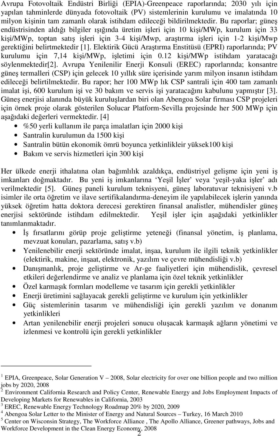 Bu raporlar; güneş endüstrisinden aldığı bilgiler ışığında üretim işleri için 10 kişi/mwp, kurulum için 33 kişi/mwp, toptan satış işleri için 3-4 kişi/mwp, araştırma işleri için 1-2 kişi/mwp