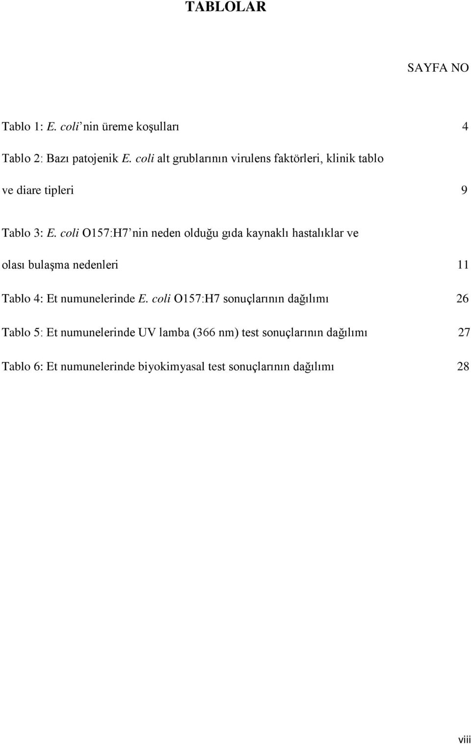 coli O157:H7 nin neden olduğu gıda kaynaklı hastalıklar ve olası bulaşma nedenleri 11 Tablo 4: Et numunelerinde E.