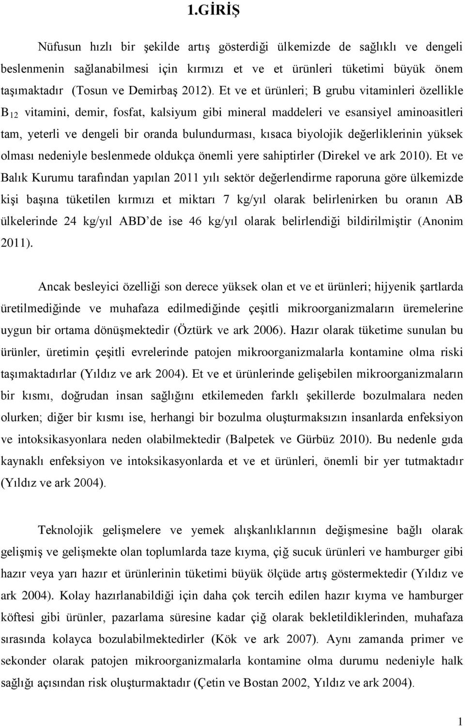 biyolojik değerliklerinin yüksek olması nedeniyle beslenmede oldukça önemli yere sahiptirler (Direkel ve ark 2010).