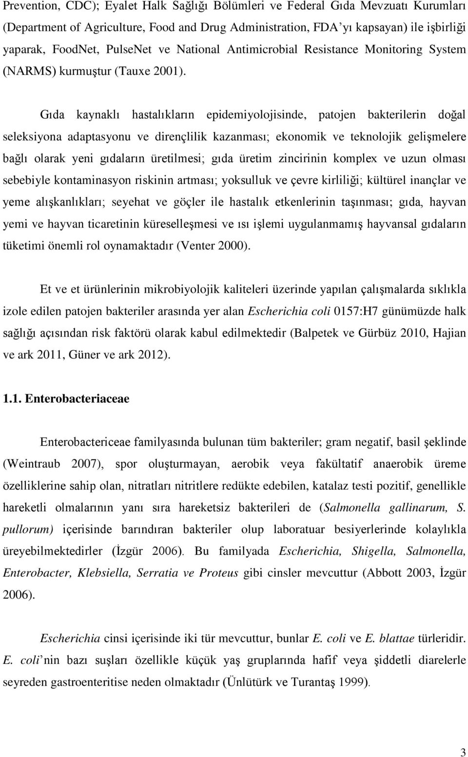 Gıda kaynaklı hastalıkların epidemiyolojisinde, patojen bakterilerin doğal seleksiyona adaptasyonu ve dirençlilik kazanması; ekonomik ve teknolojik gelişmelere bağlı olarak yeni gıdaların üretilmesi;