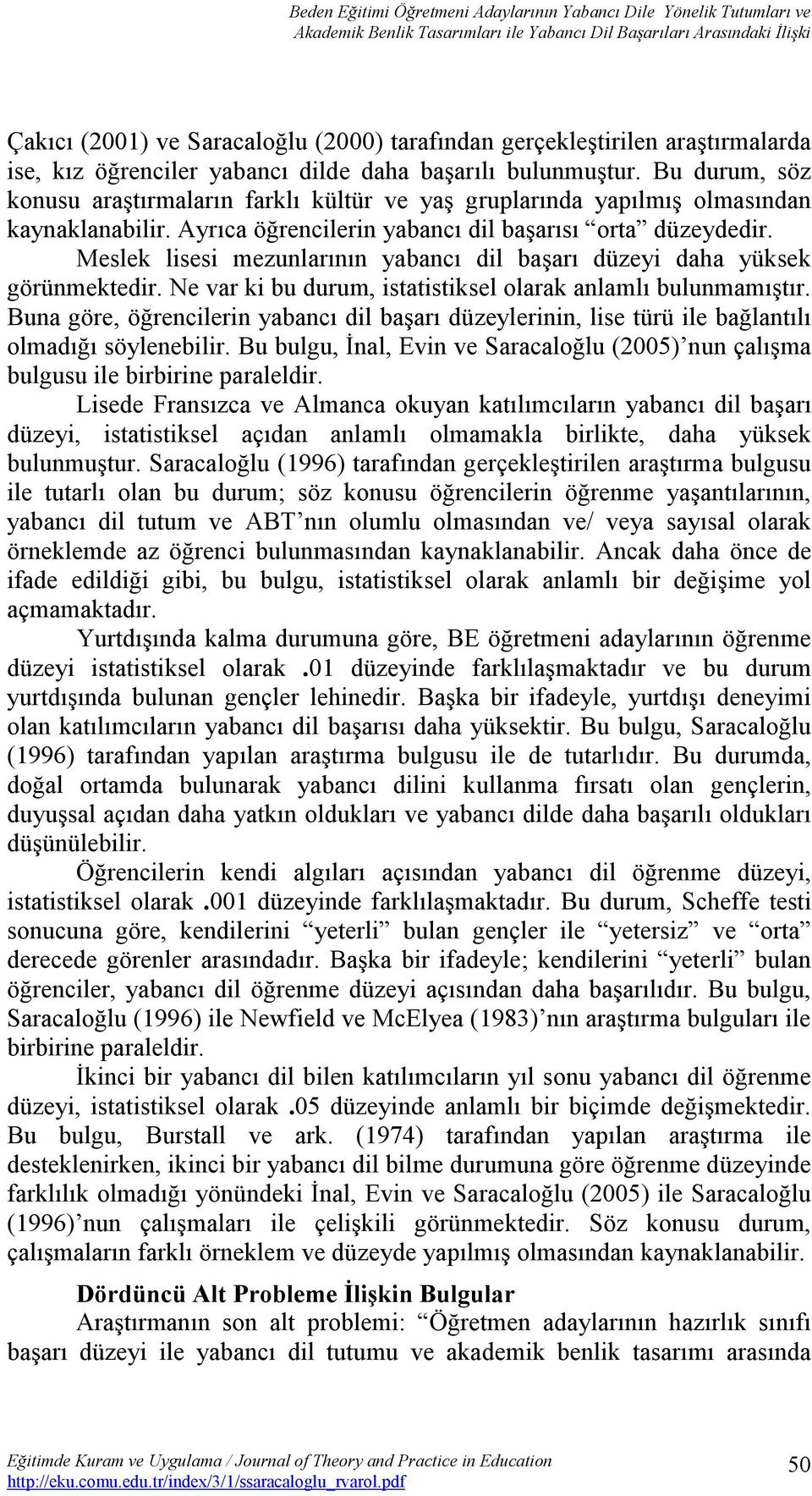 Ayrıca öğrencilerin yabancı dil başarısı orta düzeydedir. Meslek lisesi mezunlarının yabancı dil başarı düzeyi daha yüksek görünmektedir.