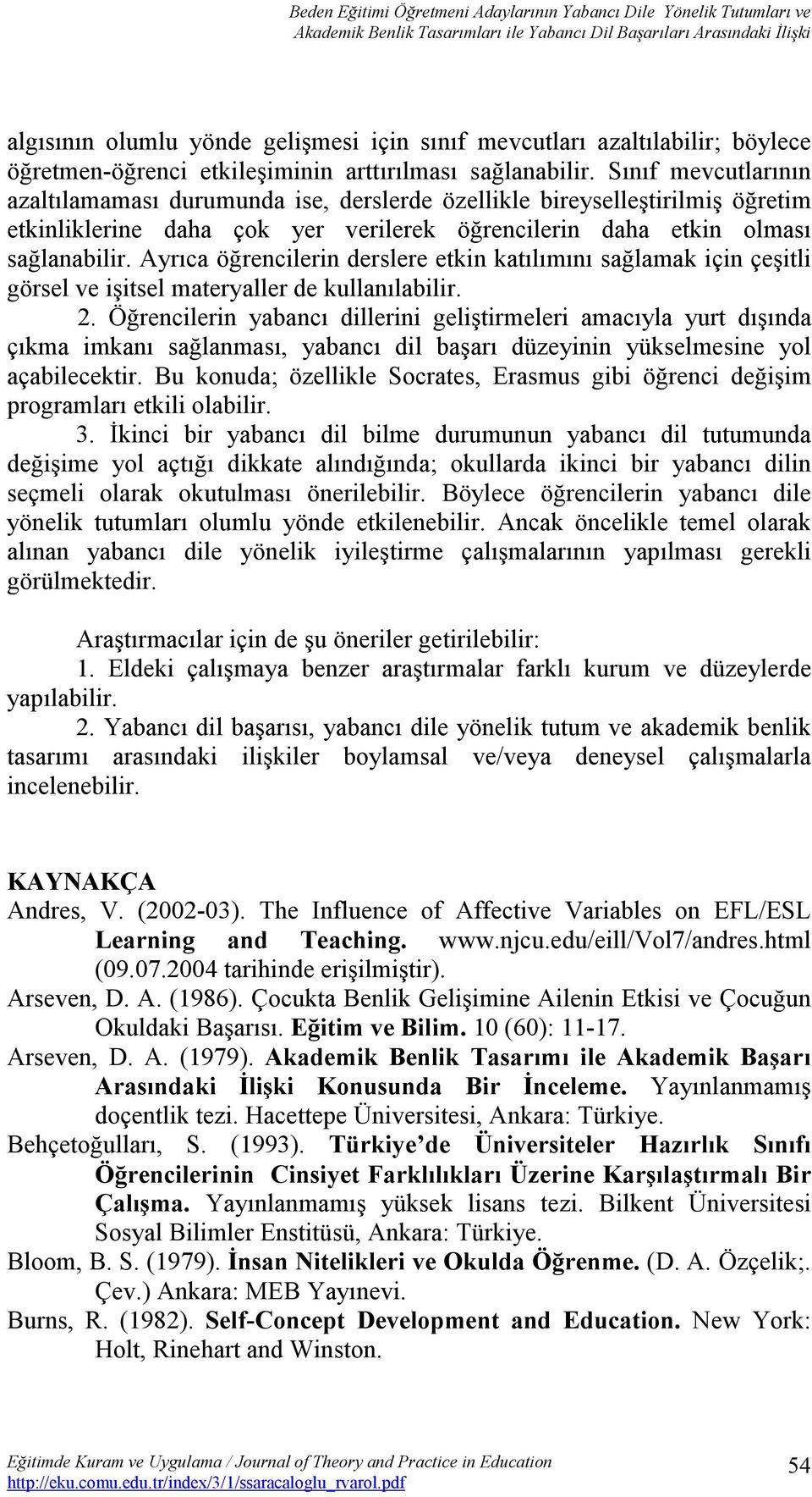 Sınıf mevcutlarının azaltılamaması durumunda ise, derslerde özellikle bireyselleştirilmiş öğretim etkinliklerine daha çok yer verilerek öğrencilerin daha etkin olması sağlanabilir.