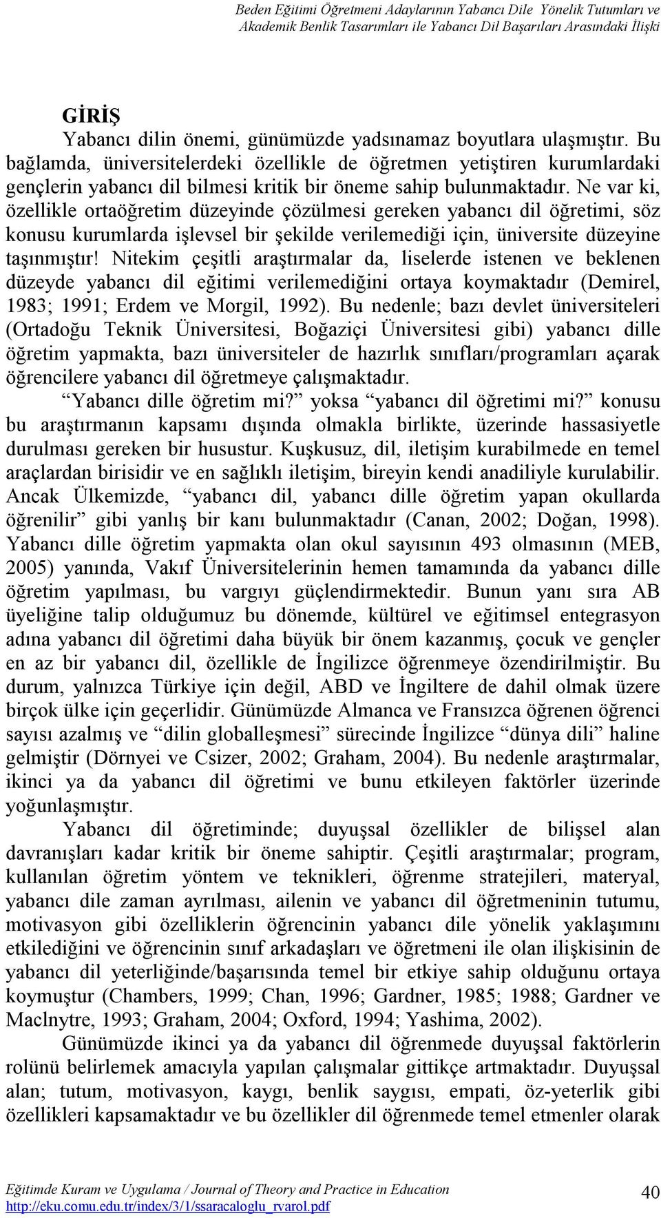 Ne var ki, özellikle ortaöğretim düzeyinde çözülmesi gereken yabancı dil öğretimi, söz konusu kurumlarda işlevsel bir şekilde verilemediği için, üniversite düzeyine taşınmıştır!