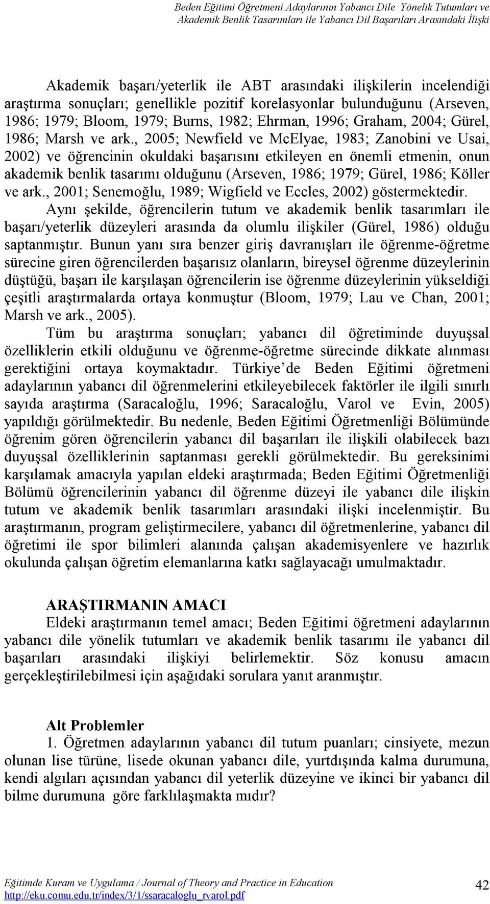 , 2005; Newfield ve McElyae, 1983; Zanobini ve Usai, 2002) ve öğrencinin okuldaki başarısını etkileyen en önemli etmenin, onun akademik benlik tasarımı olduğunu (Arseven, 1986; 1979; Gürel, 1986;