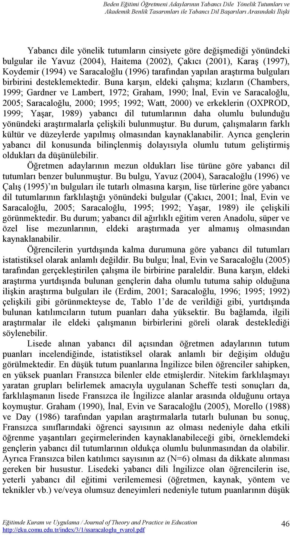 Buna karşın, eldeki çalışma; kızların (Chambers, 1999; Gardner ve Lambert, 1972; Graham, 1990; İnal, Evin ve Saracaloğlu, 2005; Saracaloğlu, 2000; 1995; 1992; Watt, 2000) ve erkeklerin (OXPROD, 1999;