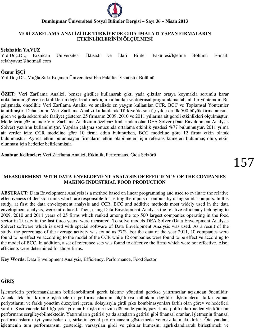 ç.D., Muğla Sıtkı Koçman Ünvestes Fen Fakültes/İstatstk Bölümü ÖZET: Ve Zaflama Analz, benze gdle kullanaak çıktı yada çıktıla otaya koymakla soumlu kaa noktalaının göecel etknlklen değelendmek çn