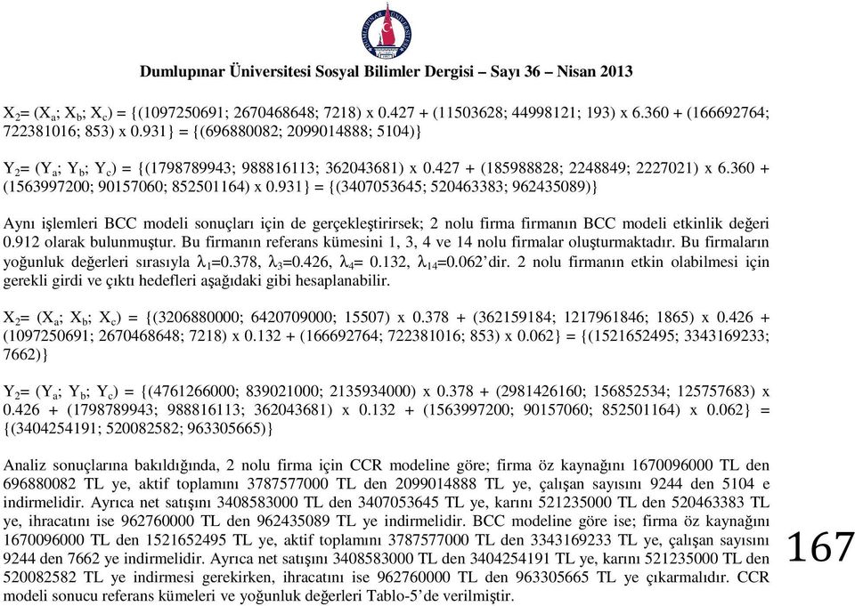 93} {(34753645; 52463383; 96243589)} Aynı şlemle BCC model sonuçlaı çn de geçekleştsek; 2 nolu fma fmanın BCC model etknlk değe.92 olaak bulunmuştu.