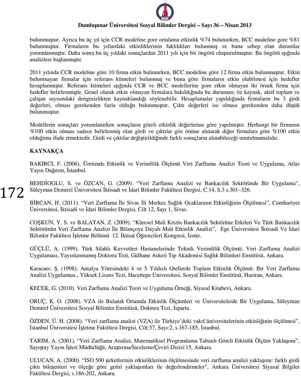 2 yılında CCR modelne göe fma etkn bulunuken, BCC modelne göe 2 fma etkn bulunmuştu. Etkn bulunmayan fmala çn efeans kümele bulunmuş ve buna göe fmalaın etkn olablmes çn hedefle hesaplanmıştı.