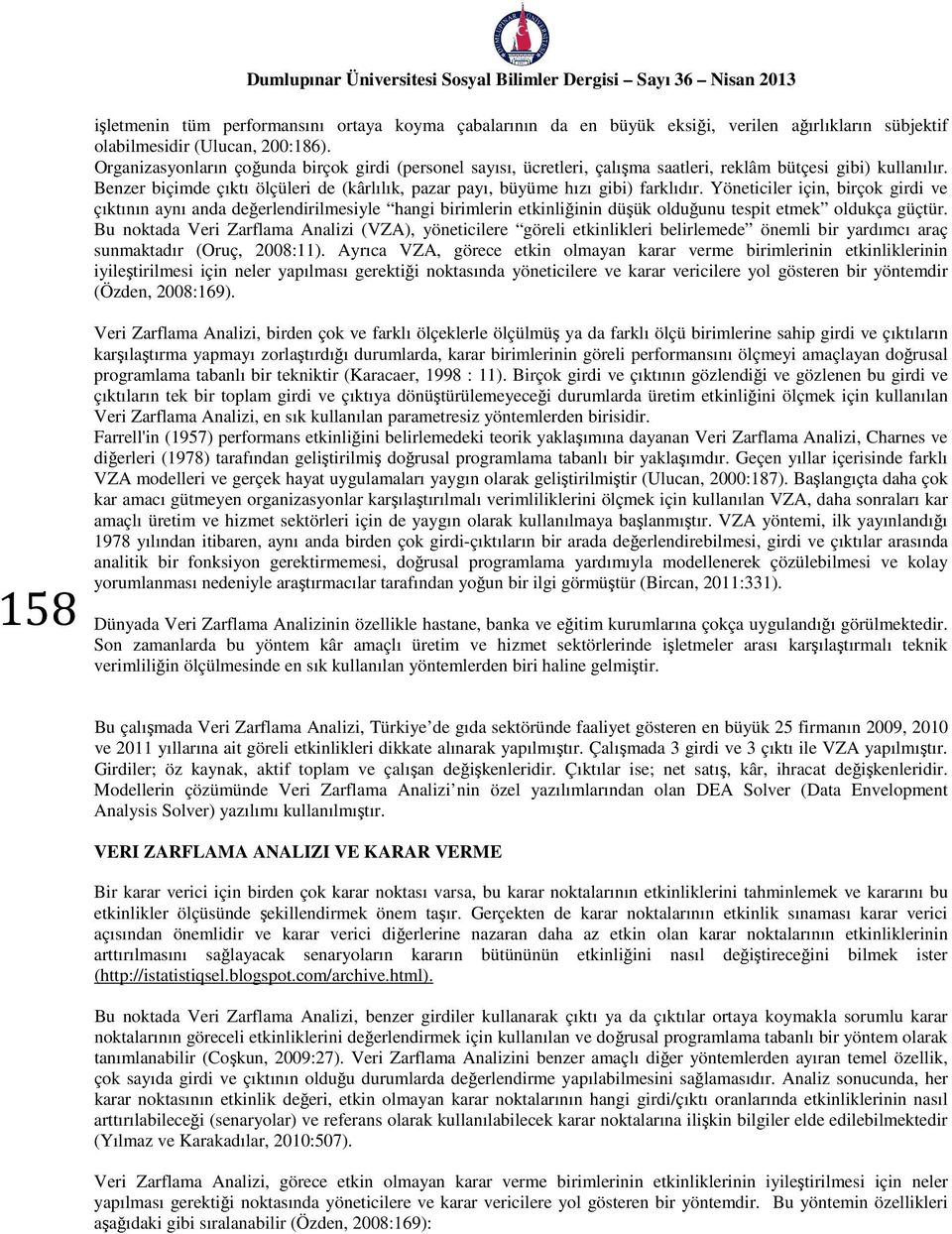 Yönetcle çn, bçok gd ve çıktının aynı anda değelendlmesyle hang bmlen etknlğnn düşük olduğunu tespt etmek oldukça güçtü.