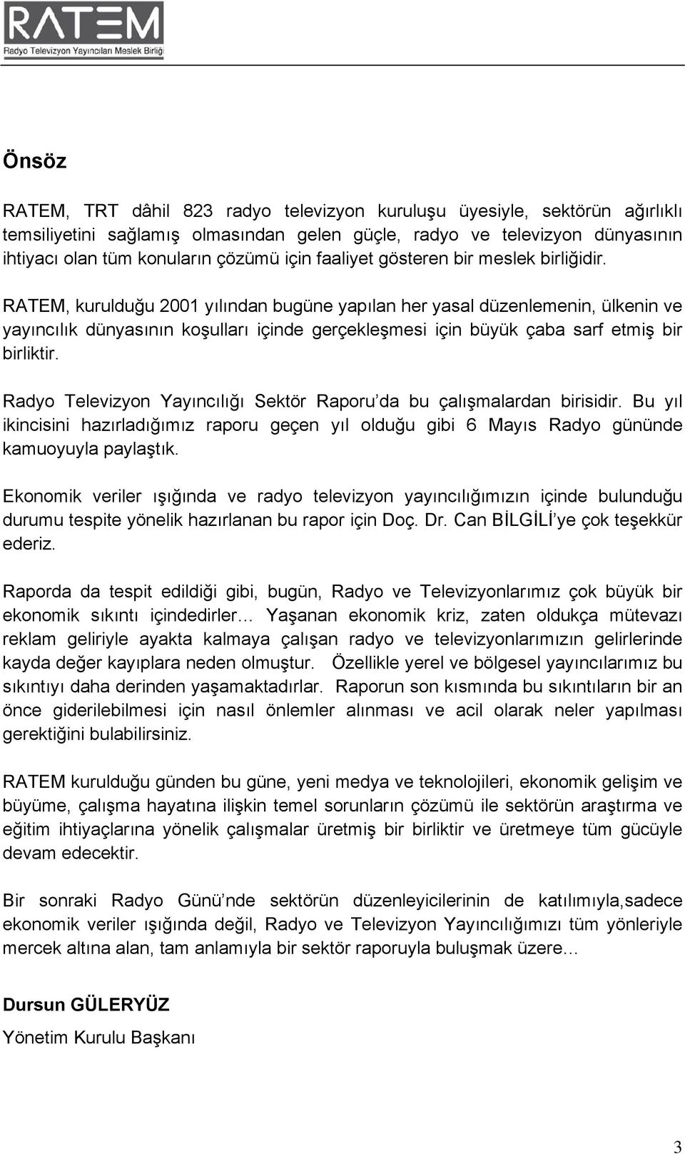 RATEM, kurulduğu 2001 yılından bugüne yapılan her yasal düzenlemenin, ülkenin ve yayıncılık dünyasının koşulları içinde gerçekleşmesi için büyük çaba sarf etmiş bir birliktir.