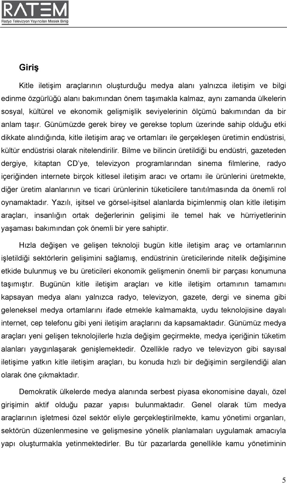 Günümüzde gerek birey ve gerekse toplum üzerinde sahip olduğu etki dikkate alındığında, kitle iletişim araç ve ortamları ile gerçekleşen üretimin endüstrisi, kültür endüstrisi olarak nitelendirilir.