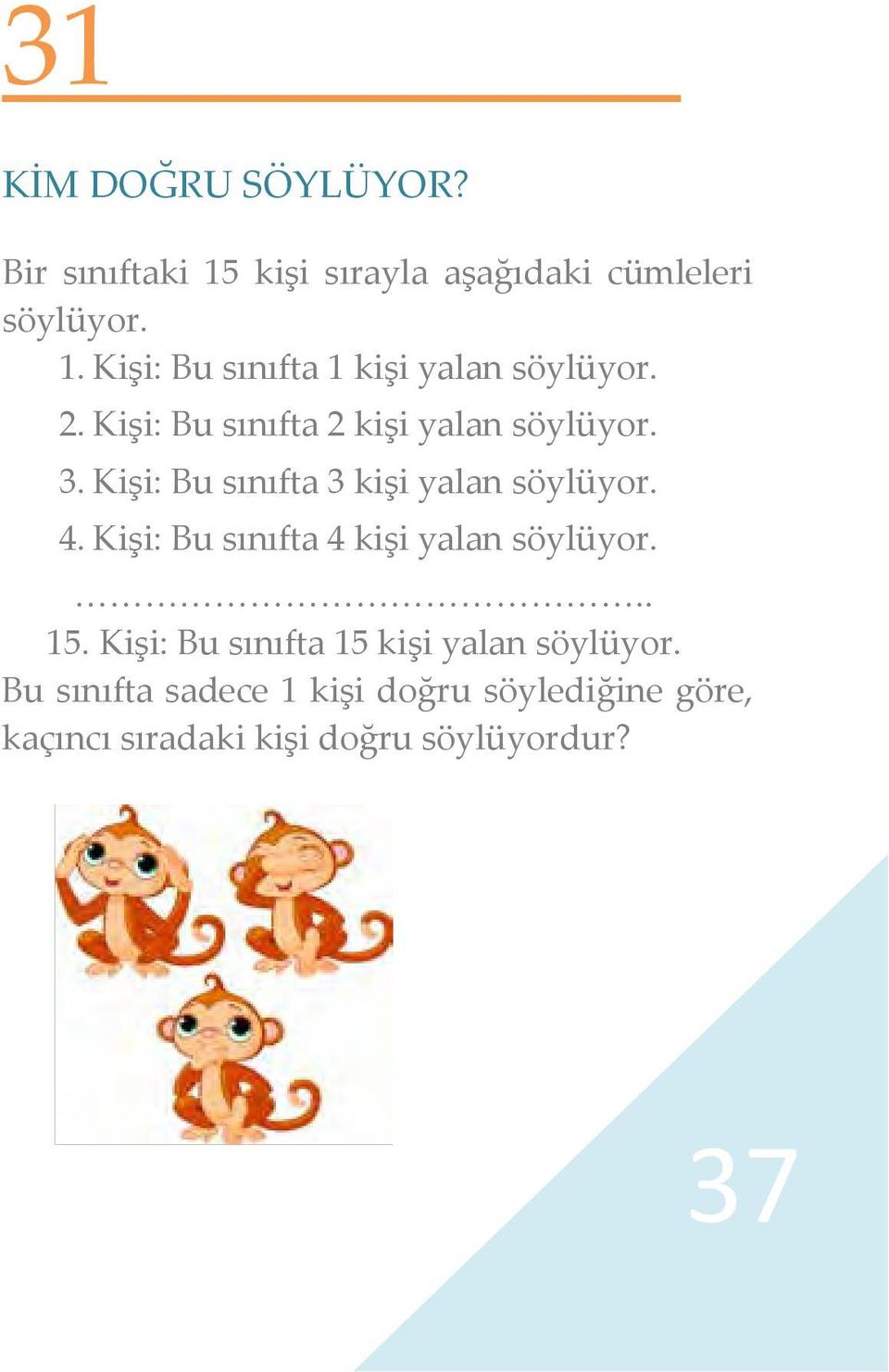 Kişi: Bu sınıfta 4 kişi yalan söylüyor... 15. Kişi: Bu sınıfta 15 kişi yalan söylüyor.