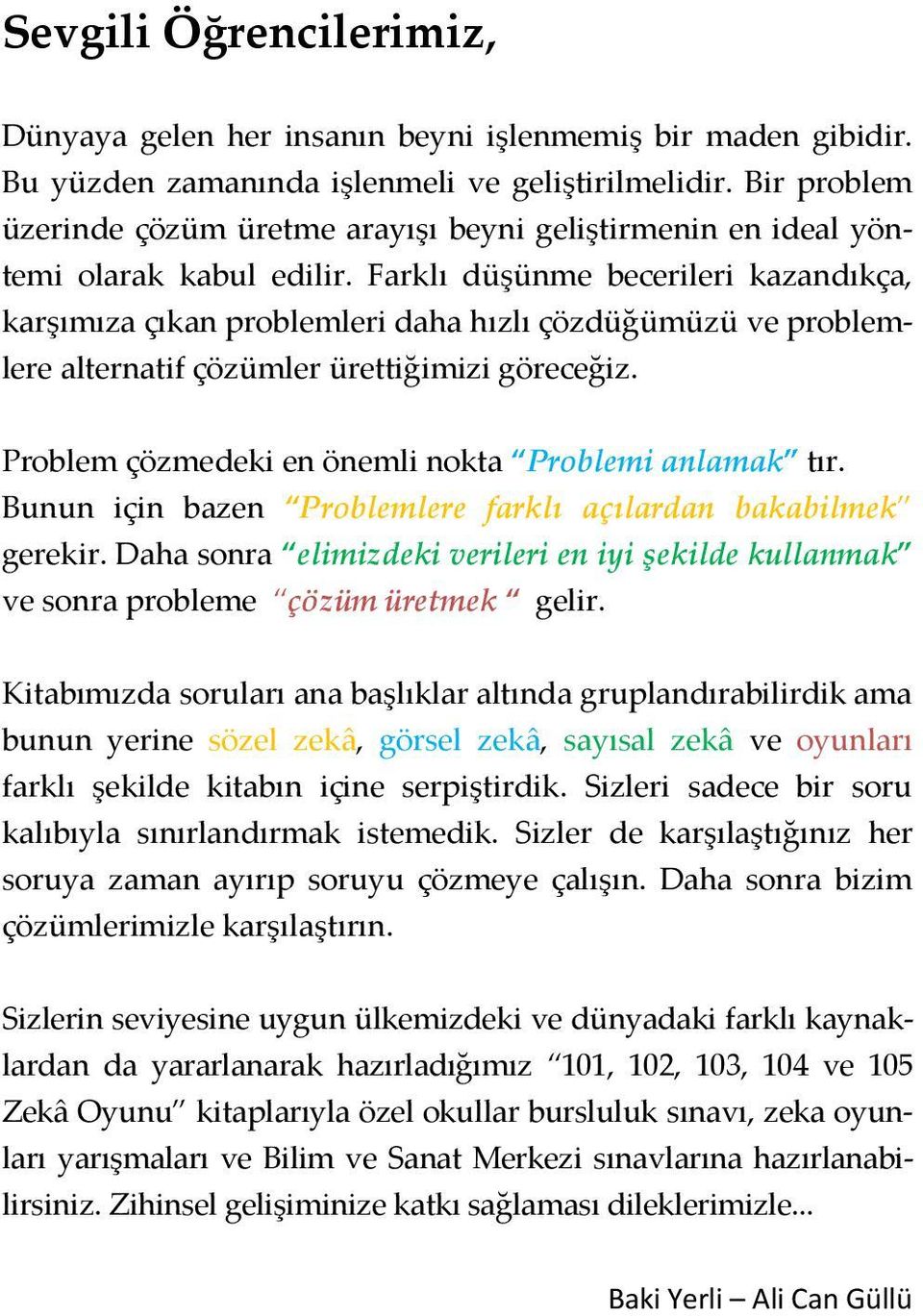 Farklı düşünme becerileri kazandıkça, karşımıza çıkan problemleri daha hızlı çözdüğümüzü ve problemlere alternatif çözümler ürettiğimizi göreceğiz.