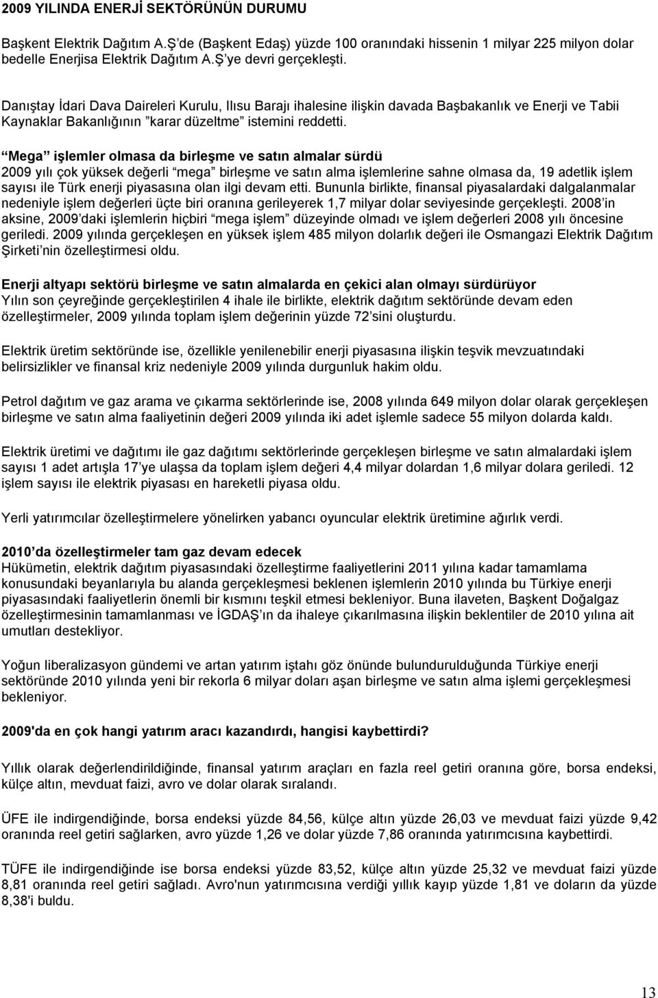 Mega işlemler olmasa da birleşme ve satın almalar sürdü 2009 yılı çok yüksek değerli mega birleşme ve satın alma işlemlerine sahne olmasa da, 19 adetlik işlem sayısı ile Türk enerji piyasasına olan