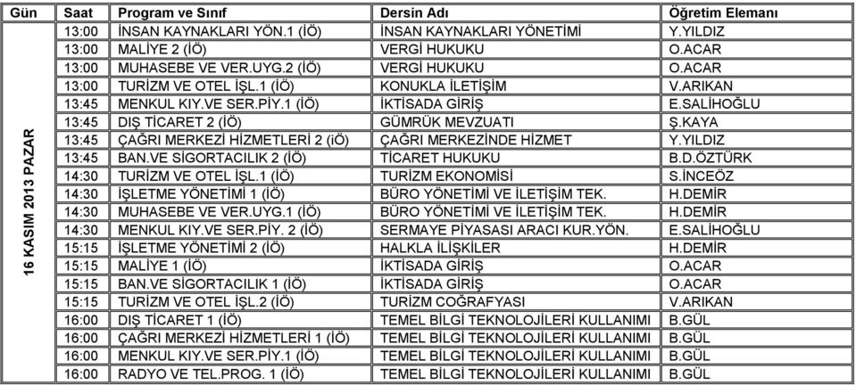 KAYA 13:45 ÇAĞRI MERKEZİ HİZMETLERİ 2 (iö) ÇAĞRI MERKEZİNDE HİZMET Y.YILDIZ 13:45 BAN.VE SİGORTACILIK 2 (İÖ) TİCARET HUKUKU B.D.ÖZTÜRK 14:30 TURİZM VE OTEL İŞL.1 (İÖ) TURİZM EKONOMİSİ S.