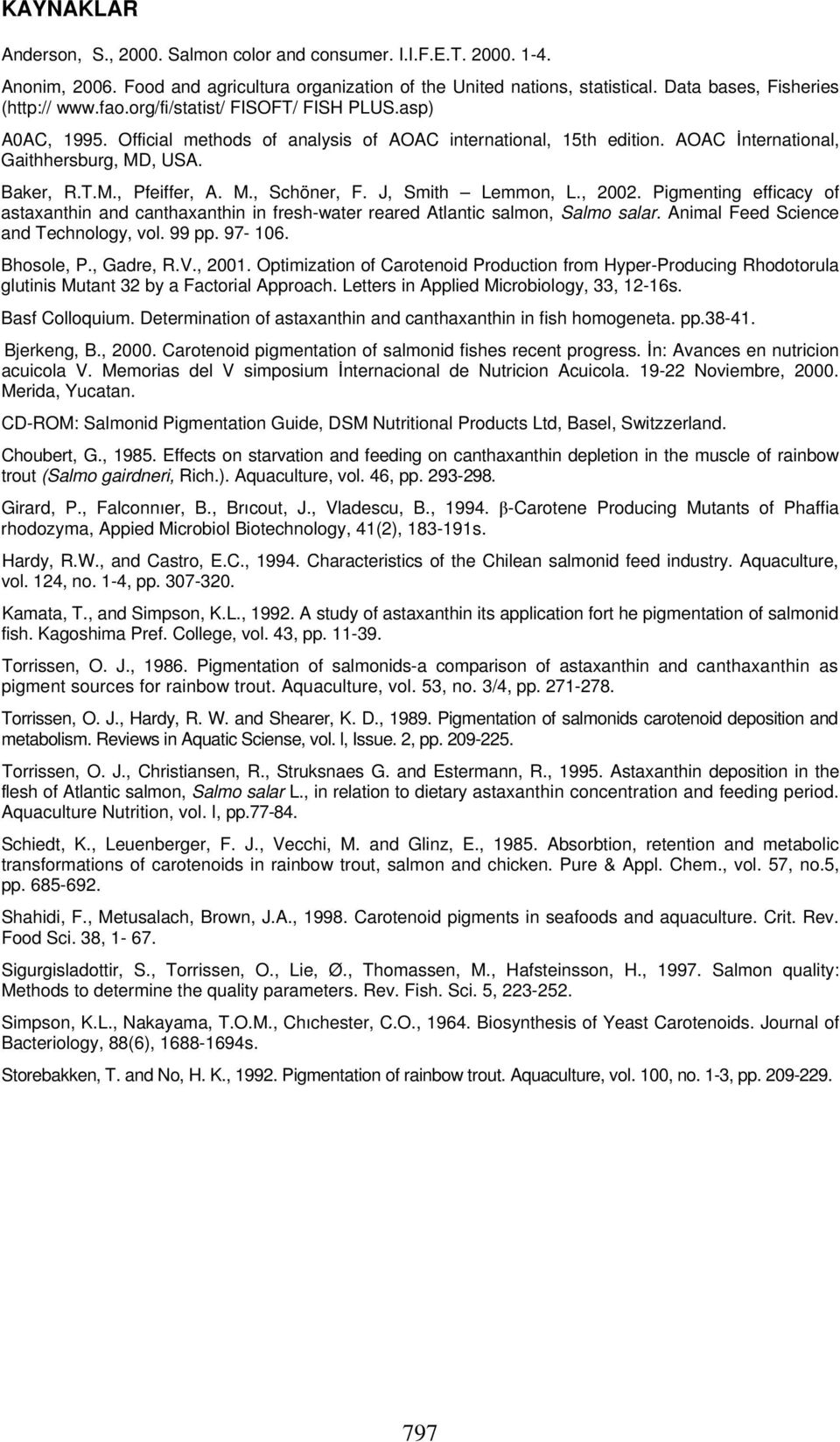 J, Smith Lemmon, L., 2002. Pigmenting efficacy of astaxanthin and canthaxanthin in fresh-water reared Atlantic salmon, Salmo salar. Animal Feed Science and Technology, vol. 99 pp. 97-106. Bhosole, P.