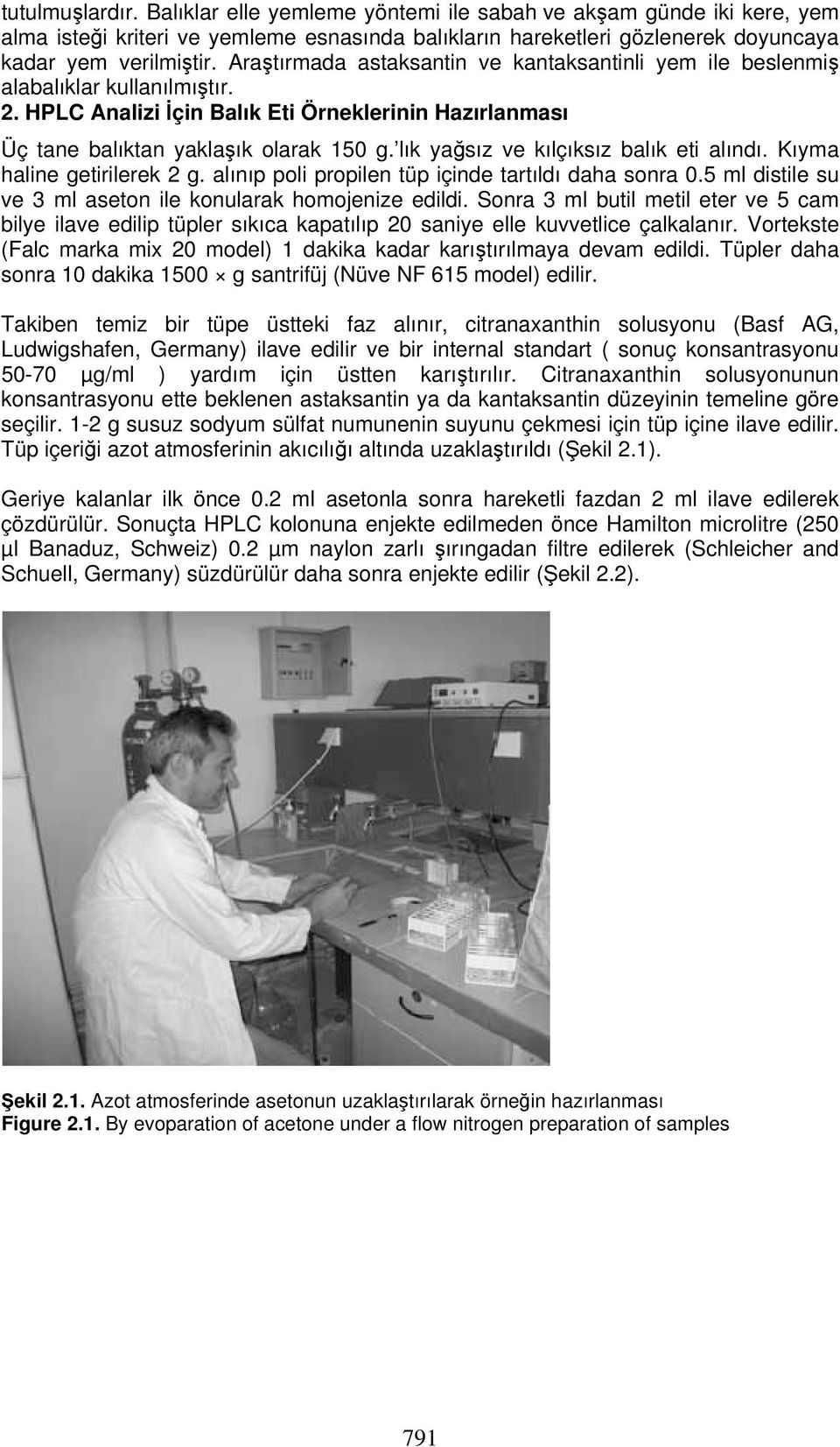 lık yağsız ve kılçıksız balık eti alındı. Kıyma haline getirilerek 2 g. alınıp poli propilen tüp içinde tartıldı daha sonra 0.5 ml distile su ve 3 ml aseton ile konularak homojenize edildi.