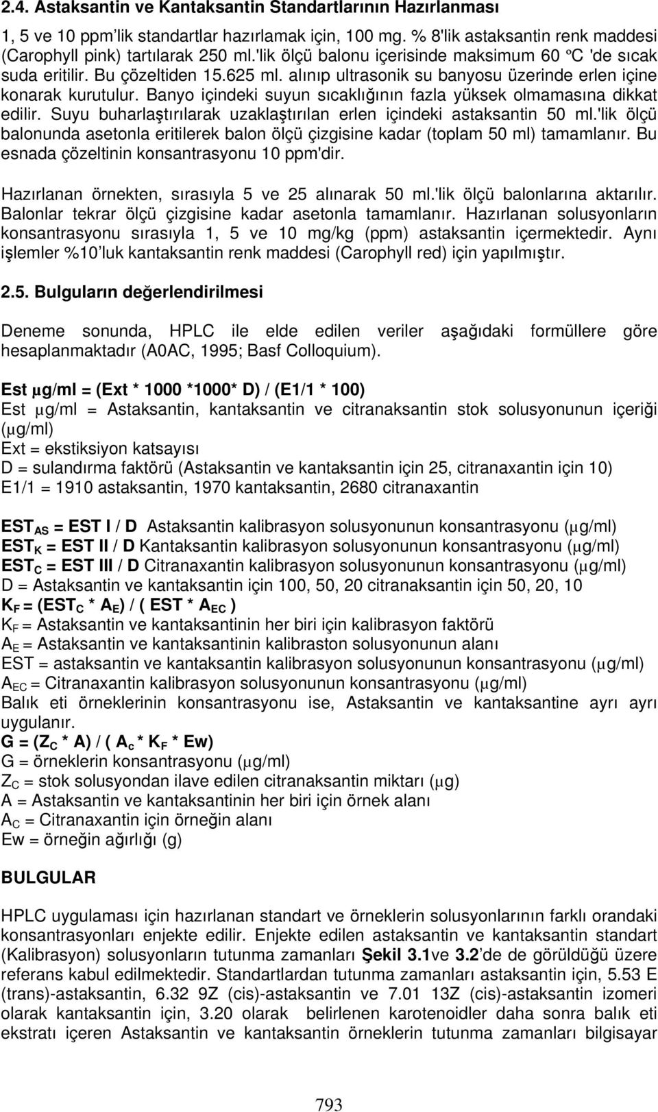 Banyo içindeki suyun sıcaklığının fazla yüksek olmamasına dikkat edilir. Suyu buharlaştırılarak uzaklaştırılan erlen içindeki astaksantin 50 ml.