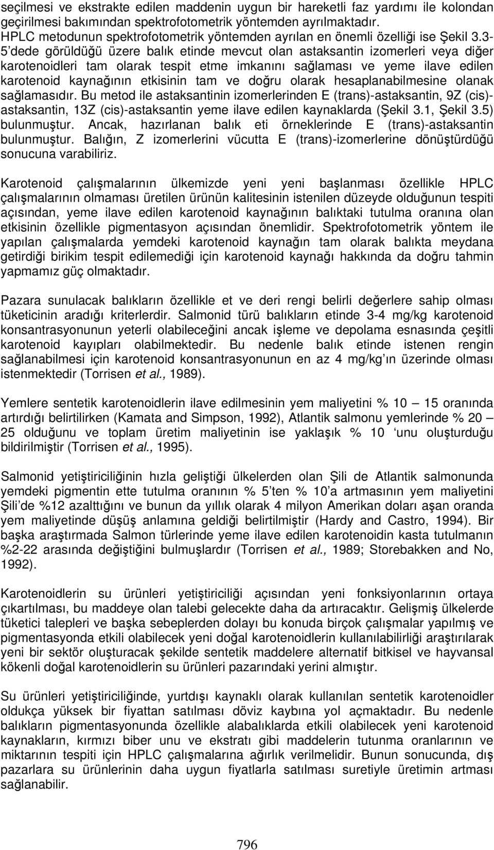 3-5 dede görüldüğü üzere balık etinde mevcut olan astaksantin izomerleri veya diğer karotenoidleri tam olarak tespit etme imkanını sağlaması ve yeme ilave edilen karotenoid kaynağının etkisinin tam