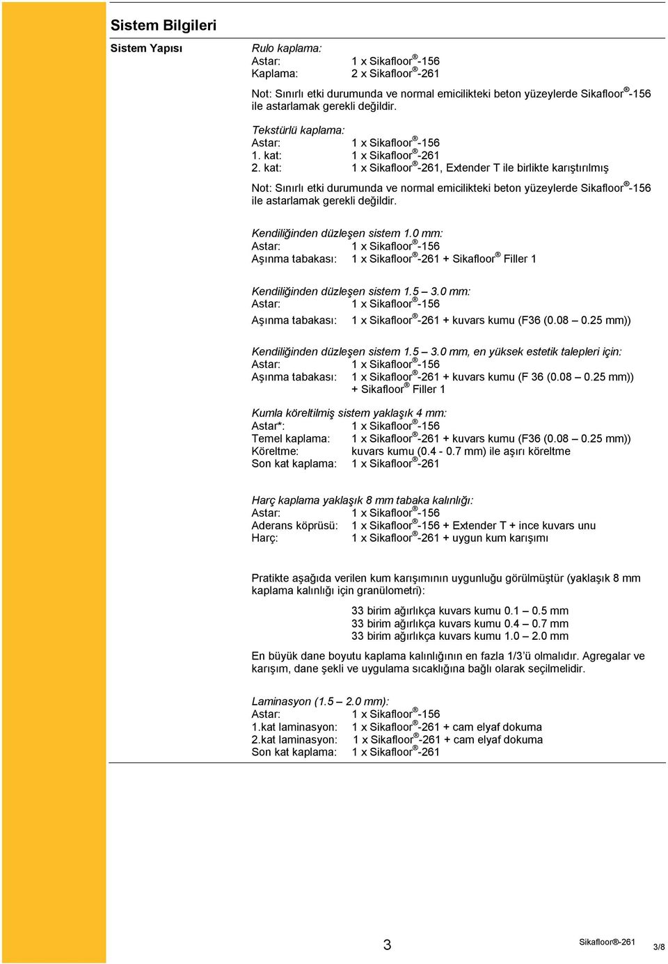 kat: 1 x Sikafloor -261, Extender T ile birlikte karıştırılmış Not: Sınırlı etki durumunda ve normal emicilikteki beton yüzeylerde Sikafloor -156 ile astarlamak gerekli değildir.