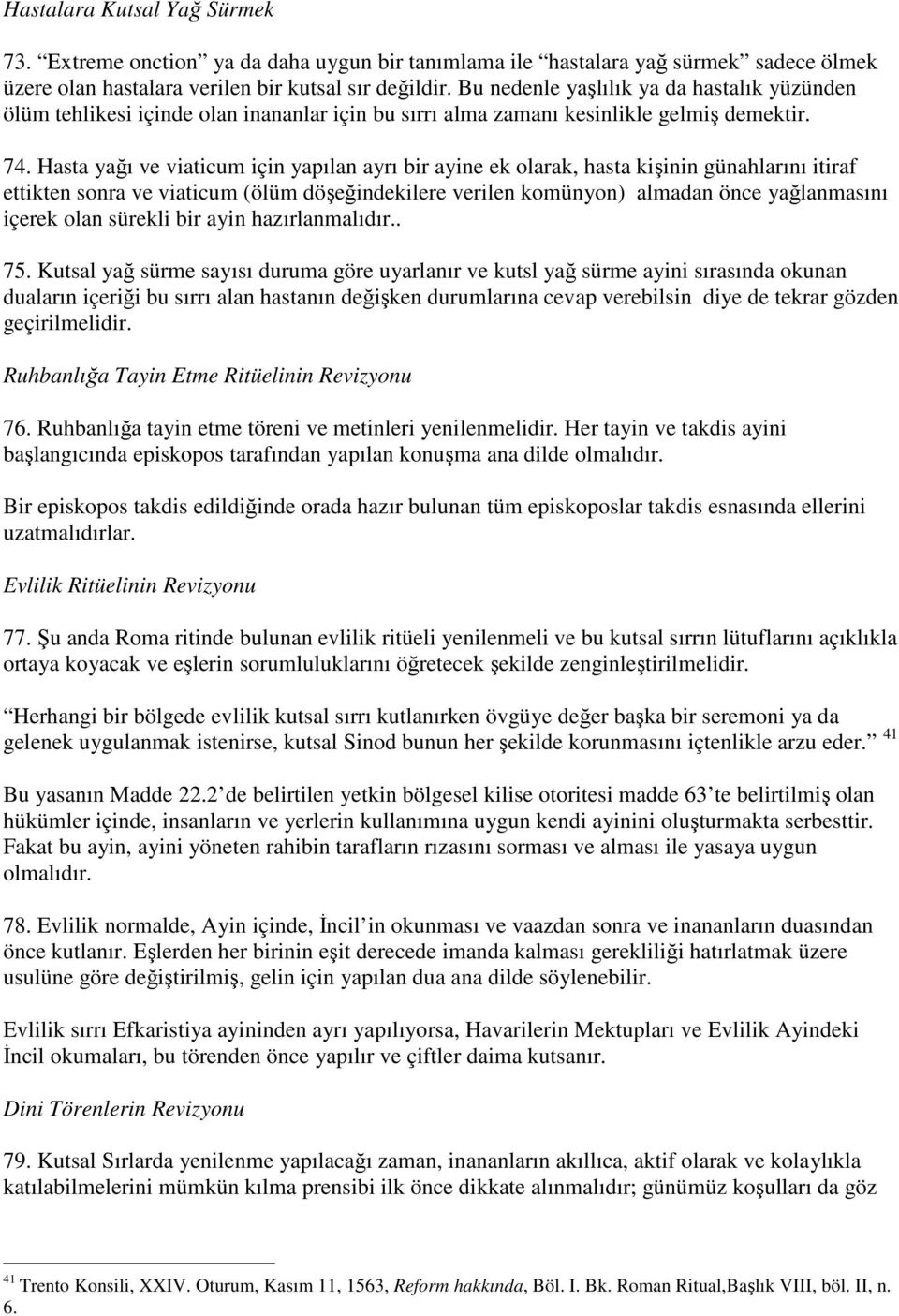 Hasta yağı ve viaticum için yapılan ayrı bir ayine ek olarak, hasta kişinin günahlarını itiraf ettikten sonra ve viaticum (ölüm döşeğindekilere verilen komünyon) almadan önce yağlanmasını içerek olan