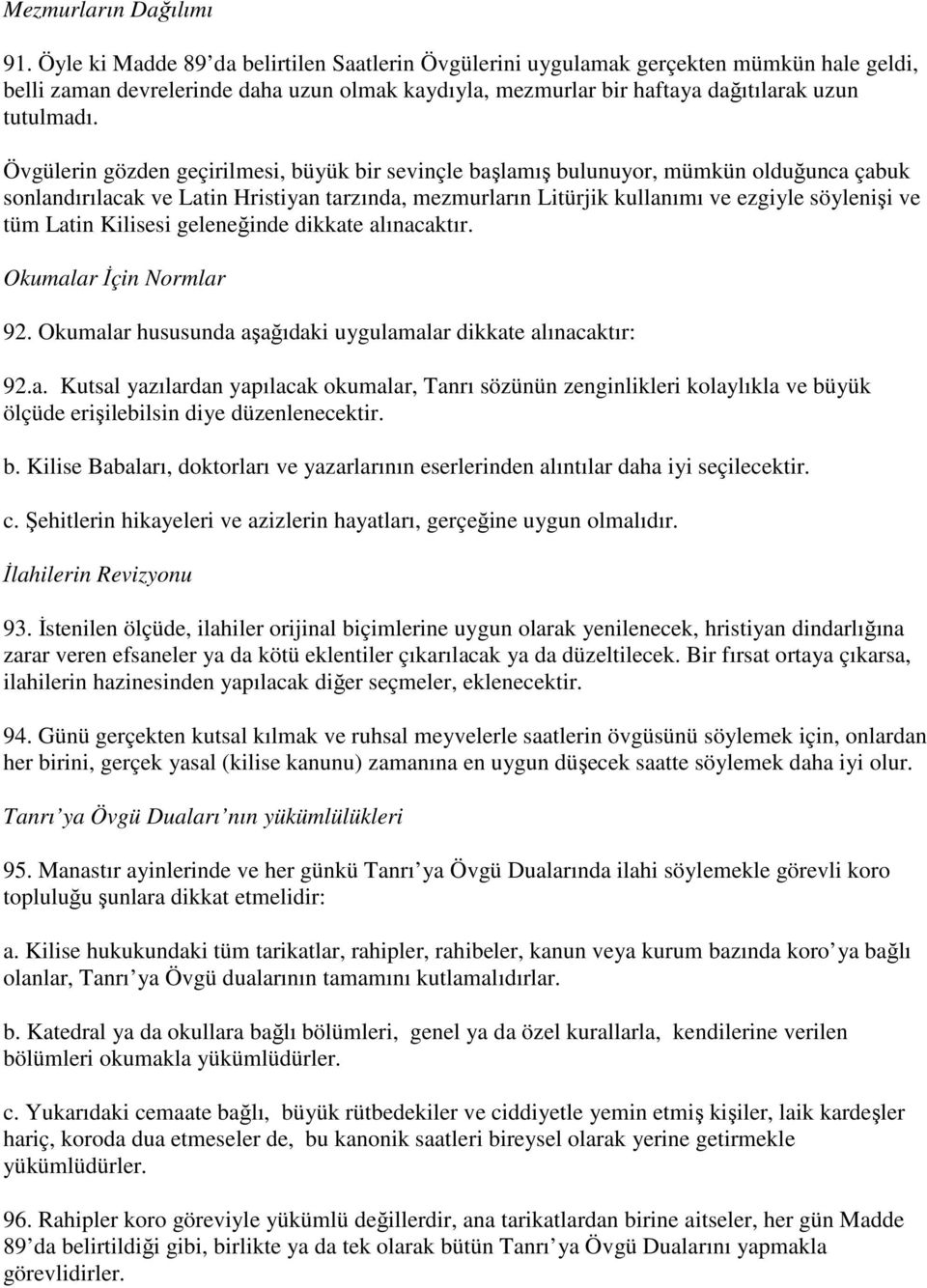 Övgülerin gözden geçirilmesi, büyük bir sevinçle başlamış bulunuyor, mümkün olduğunca çabuk sonlandırılacak ve Latin Hristiyan tarzında, mezmurların Litürjik kullanımı ve ezgiyle söylenişi ve tüm