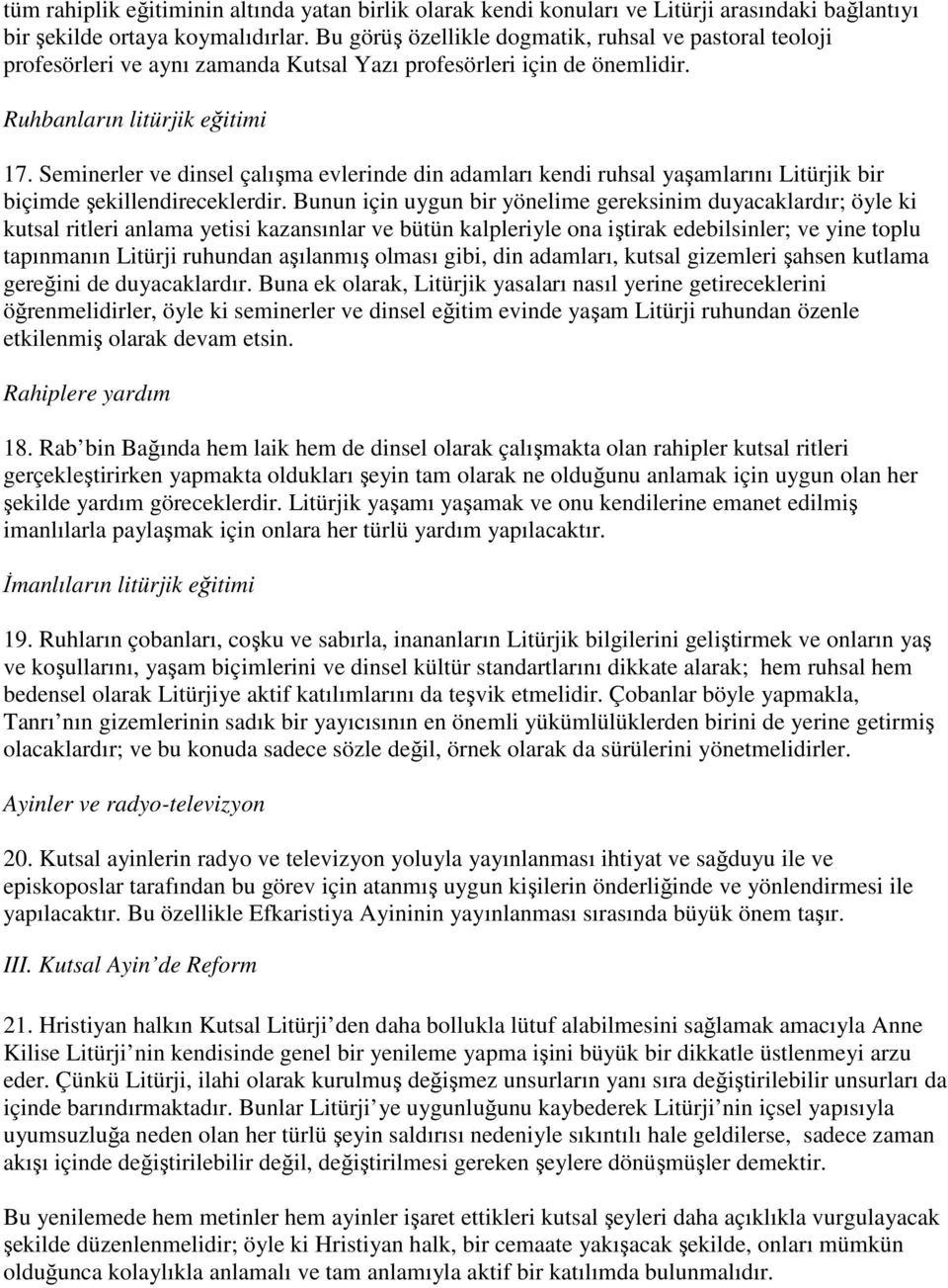 Seminerler ve dinsel çalışma evlerinde din adamları kendi ruhsal yaşamlarını Litürjik bir biçimde şekillendireceklerdir.