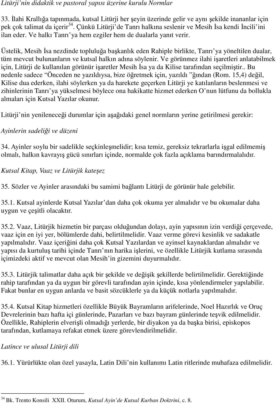 Üstelik, Mesih İsa nezdinde topluluğa başkanlık eden Rahiple birlikte, Tanrı ya yöneltilen dualar, tüm mevcut bulunanların ve kutsal halkın adına söylenir.