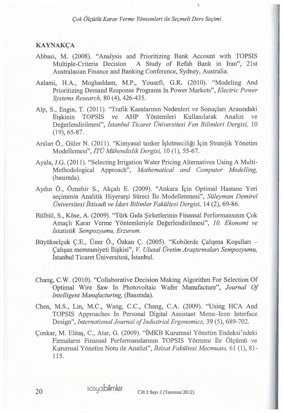 P., Yousefi, G.R. (2010). Modeling And Prioritizing Demand Response Programs In Power Markets, Electric Power Systems Research, 80 (4), 426-435. Alp, S., Engin, T. (2011).