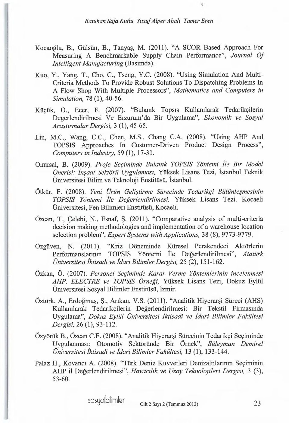 Using Simulation And Multi- Criteria Methods To Provide Robust Solutions To Dispatching Problems In A Flow Shop With Multiple Processors, Mathematics and Computers in Simulation, 78 (1), 40-56.