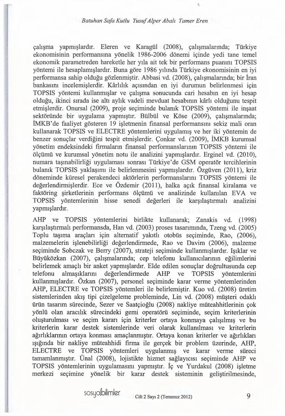 TOPSIS yöntemi ile hesaplamışlardır. Buna göre 1986 yılında Türkiye ekonomisinin en iyi performansa sahip olduğu gözlenmiştir. Abbasi vd. (2008), çalışmalarında; bir İran bankasını incelemişlerdir.