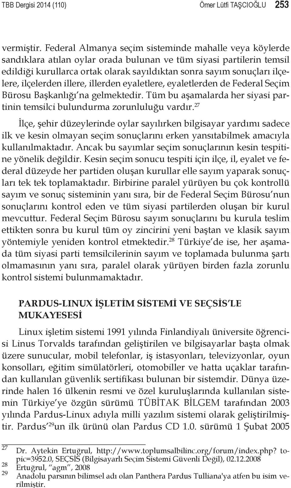 ilçelere, ilçelerden illere, illerden eyaletlere, eyaletlerden de Federal Seçim Bürosu Başkanlığı na gelmektedir. Tüm bu aşamalarda her siyasi partinin temsilci bulundurma zorunluluğu vardır.