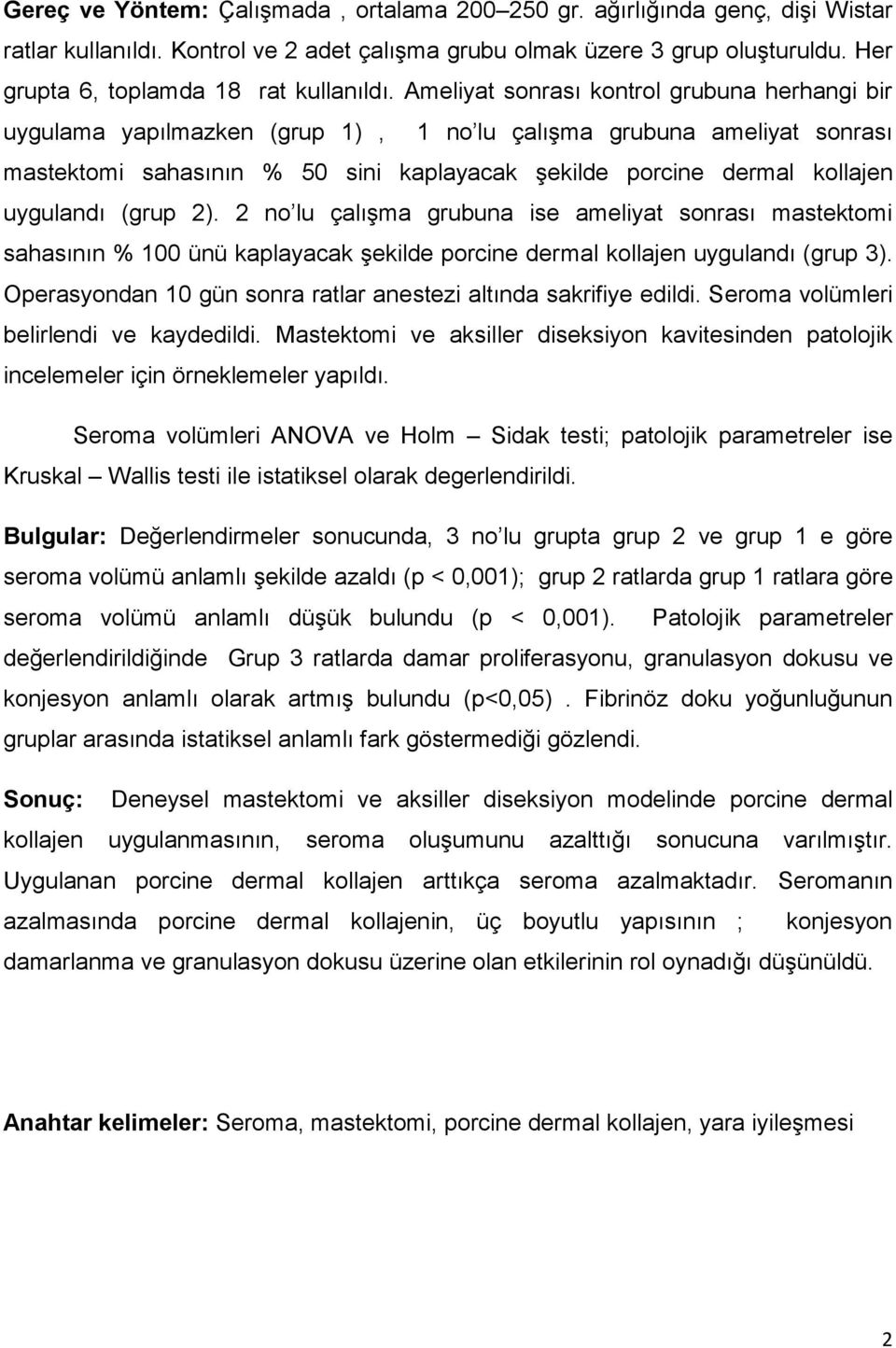 Ameliyat sonrası kontrol grubuna herhangi bir uygulama yapılmazken (grup 1), 1 no lu çalışma grubuna ameliyat sonrası mastektomi sahasının % 50 sini kaplayacak şekilde porcine dermal kollajen